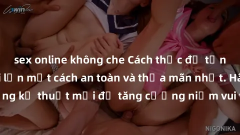 sex online không che Cách thức để tận hưởng sex người lớn một cách an toàn và thỏa mãn nhất. Hãy khám phá những kỹ thuật mới để tăng cường niềm vui và sự hài lòng trong mối quan hệ của bạn.