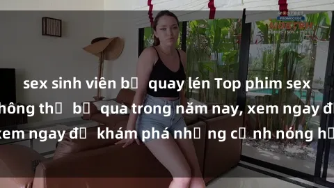 sex sinh viên bị quay lén Top phim sex hot nhất mà bạn không thể bỏ qua trong năm nay, xem ngay để khám phá những cảnh nóng hổi đỉnh cao.