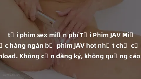 tải phim sex miễn phí Tải Phim JAV Miễn Phí - Thưởng thức hàng ngàn bộ phim JAV hot nhất chỉ cần click download. Không cần đăng ký, không quảng cáo - Dễ dàng tải về và xem online!