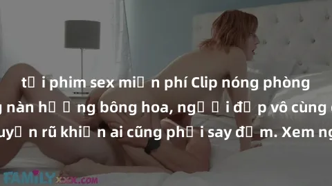tải phim sex miễn phí Clip nóng phòng tắm: Hít thở nồng nàn hương bông hoa, người đẹp vô cùng gợi cảm và quyến rũ khiến ai cũng phải say đắm. Xem ngay để trải nghiệm điều đặc biệt!