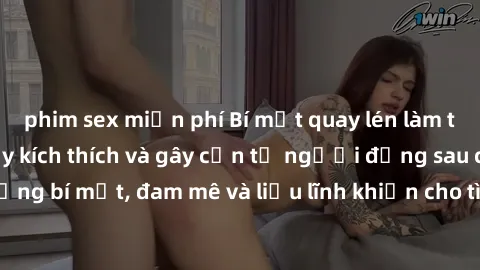 phim sex miễn phí Bí mật quay lén làm tình: Câu chuyện đầy kích thích và gây cấn từ người đứng sau camera. Hành động bí mật, đam mê và liều lĩnh khiến cho tình yêu trở nên mãnh liệt hơn bao giờ hết.