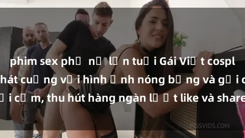 phim sex phụ nữ lớn tuổi Gái Việt cosplay sexy khiến fan phát cuồng với hình ảnh nóng bỏng và gợi cảm, thu hút hàng ngàn lượt like và share trên mạng xã hội.