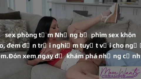 sex phòng tắm Những bộ phim sex không che HD đỉnh cao, đem đến trải nghiệm tuyệt vời cho người xem.Đón xem ngay để khám phá những cảnh quay đẹp mắt và kích thích.