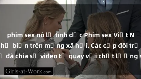 phim sex nô lệ tình dục Phim sex Việt Nam HD ngày càng phổ biến trên mạng xã hội. Các cặp đôi trẻ đã chia sẻ video tự quay với chất lượng sắc nét, gợi cảm.