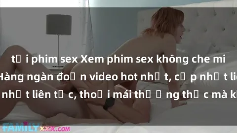 tải phim sex Xem phim sex không che miễn phí tại đây – Hàng ngàn đoạn video hot nhất, cập nhật liên tục, thoải mái thưởng thức mà không tốn kém.