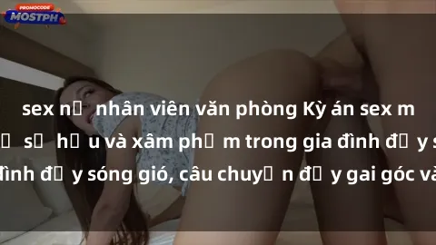 sex nữ nhân viên văn phòng Kỳ án sex mẹ con Việt Nam: Sự sở hữu và xâm phạm trong gia đình đầy sóng gió, câu chuyện đầy gai góc và đau lòng.
