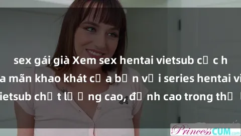 sex gái già Xem sex hentai vietsub cực hot, không che | Thỏa mãn khao khát của bạn với series hentai vietsub chất lượng cao, đỉnh cao trong thể loại anime không che.