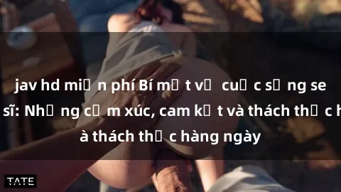 jav hd miễn phí Bí mật về cuộc sống sex của bác sĩ: Những cảm xúc, cam kết và thách thức hàng ngày