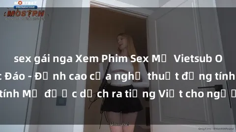 sex gái nga Xem Phim Sex Mỹ Vietsub Online Miễn Phí Độc Đáo - Đỉnh cao của nghệ thuật đồng tính Mỹ được dịch ra tiếng Việt cho người xem hiểu rõ hơn.