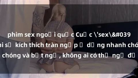 phim sex ngoại quốc Cuộc 'sex' trong thang máy: Khi sự kích thích tràn ngập ở dạng nhanh chóng và bất ngờ, không ai có thể ngờ được điều gì sẽ xảy ra!