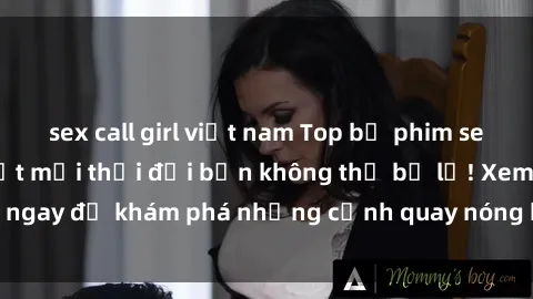 sex call girl việt nam Top bộ phim sex Hàn Quốc hot nhất mọi thời đại bạn không thể bỏ lỡ! Xem ngay để khám phá những cảnh quay nóng bỏng, đầy nghẹt thở!
