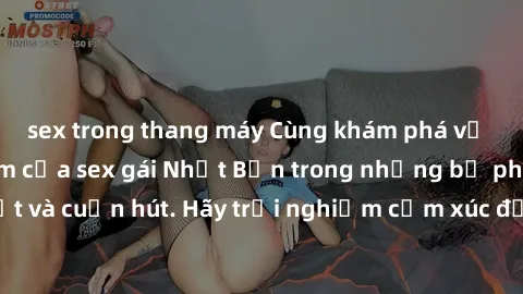 sex trong thang máy Cùng khám phá vẻ đẹp và sức gợi cảm của sex gái Nhật Bản trong những bộ phim đầy nghệ thuật và cuốn hút. Hãy trải nghiệm cảm xúc đầy mới mẻ và sống động từ những cảnh quay tinh tế 