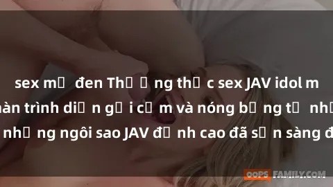 sex mỹ đen Thưởng thức sex JAV idol miễn phí: Những màn trình diễn gợi cảm và nóng bỏng từ những ngôi sao JAV đỉnh cao đã sẵn sàng để bạn khám phá.