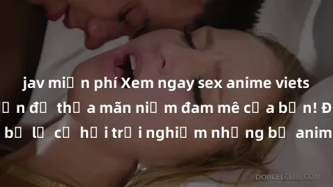 jav miễn phí Xem ngay sex anime vietsub cực hot và hấp dẫn để thỏa mãn niềm đam mê của bạn! Đừng bỏ lỡ cơ hội trải nghiệm những bộ anime đỉnh cao chỉ có tại đây!