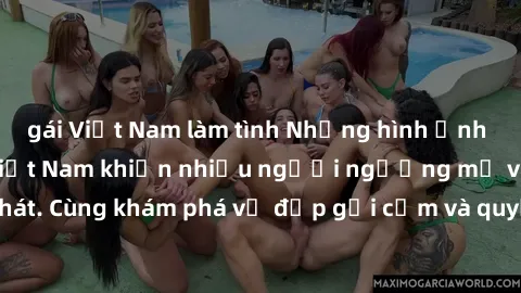 gái Việt Nam làm tình Những hình ảnh sex gái sinh viên Việt Nam khiến nhiều người ngưỡng mộ và thèm khát. Cùng khám phá vẻ đẹp gợi cảm và quyến rũ của những cô gái trẻ này.