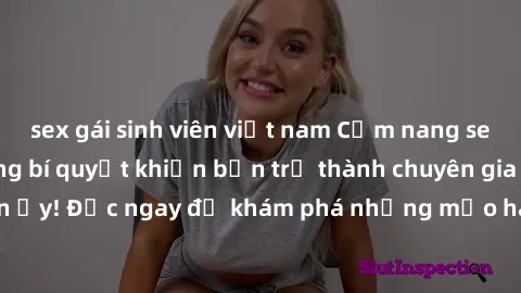 sex gái sinh viên việt nam Cẩm nang sex không che: Những bí quyết khiến bạn trở thành chuyên gia trong chuyện ấy! Đọc ngay để khám phá những mẹo hay và bí quyết tình dục không che.
