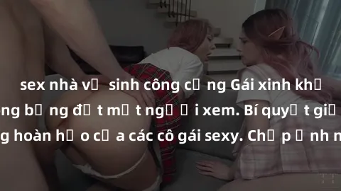 sex nhà vệ sinh công cộng Gái xinh khỏa thân khoe dáng nóng bỏng đốt mắt người xem. Bí quyết giữ vóc dáng hoàn hảo của các cô gái sexy. Chụp ảnh nude tự tin không sợ lộ hàng.