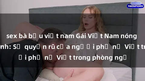 sex bà bầu việt nam Gái Việt Nam nóng bỏng khi làm tình: Sự quyến rũ của người phụ nữ Việt trong phòng ngủ