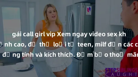 gái call girl vip Xem ngay video sex không che miễn phí đỉnh cao, đủ thể loại từ teen, milf đến các cảnh quan hệ đồng tính và kích thích. Đảm bảo thoả mãn mọi khả năng kích thích của bạn!
