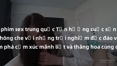 phim sex trung quốc Tận hưởng cuộc sống tình dục online không che với những trải nghiệm độc đáo và mới lạ. Khám phá cảm xúc mãnh liệt và thăng hoa cùng đối tác tại các trang web chuyên nghiệp.