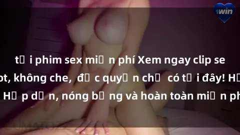tải phim sex miễn phí Xem ngay clip sex không che cực hot, không che,  độc quyền chỉ có tại đây! Hấp dẫn, nóng bỏng và hoàn toàn miễn phí, không thể bỏ qua!