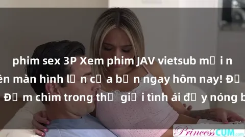 phim sex 3P Xem phim JAV vietsub mới nhất và hấp dẫn trên màn hình lớn của bạn ngay hôm nay! Đắm chìm trong thế giới tình ái đầy nóng bỏng và kích thích.