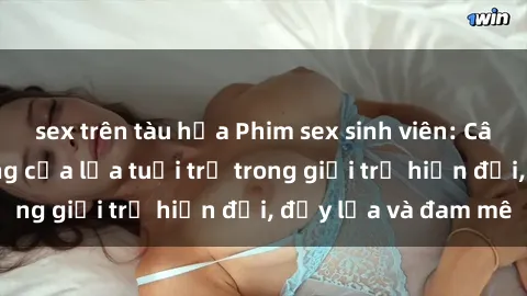 sex trên tàu hỏa Phim sex sinh viên: Câu chuyện nóng bỏng của lứa tuổi trẻ trong giới trẻ hiện đại, đầy lửa và đam mê