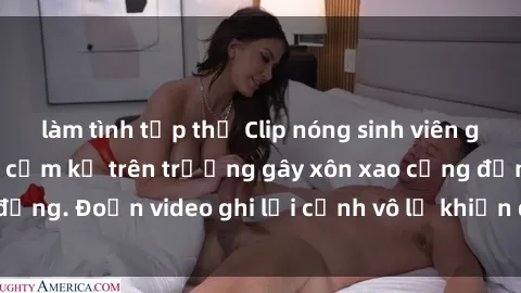 làm tình tập thể Clip nóng sinh viên gây sốc: Hành động cấm kỵ trên trường gây xôn xao cộng đồng. Đoạn video ghi lại cảnh vô lễ khiến dư luận bức xúc.