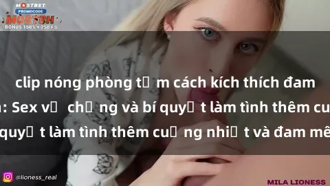 clip nóng phòng tắm cách kích thích đam mê trong hôn nhân: Sex vợ chồng và bí quyết làm tình thêm cuồng nhiệt và đam mê
