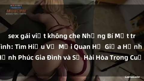 sex gái việt không che Những Bí Mật trong Tình Dục Gia Đình: Tìm Hiểu Về Mối Quan Hệ Giữa Hạnh Phúc Gia Đình và Sự Hài Hòa Trong Cuộc Sống Tình Dục
