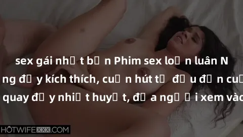 sex gái nhật bản Phim sex loạn luân Nhật Bản: Hành động đầy kích thích, cuốn hút từ đầu đến cuối. Những cảnh quay đầy nhiệt huyết, đưa người xem vào thế giới độc đáo của tình thân. Đừng bỏ lỡ!