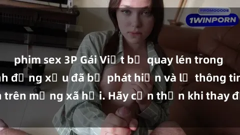 phim sex 3P Gái Việt bị quay lén trong phòng thay đồ, hành động xấu đã bị phát hiện và lộ thông tin trên mạng xã hội. Hãy cẩn thận khi thay đồ ở nơi công cộng!