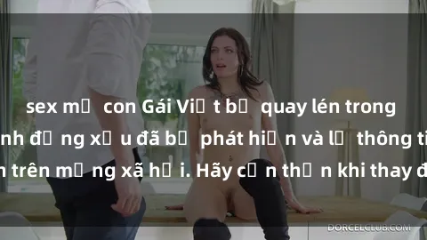 sex mẹ con Gái Việt bị quay lén trong phòng thay đồ, hành động xấu đã bị phát hiện và lộ thông tin trên mạng xã hội. Hãy cẩn thận khi thay đồ ở nơi công cộng!