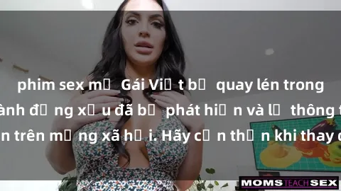 phim sex mỹ Gái Việt bị quay lén trong phòng thay đồ, hành động xấu đã bị phát hiện và lộ thông tin trên mạng xã hội. Hãy cẩn thận khi thay đồ ở nơi công cộng!