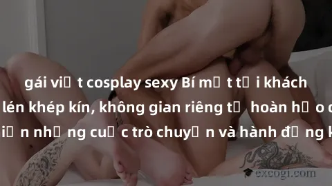 gái việt cosplay sexy Bí mật tại khách sạn: Phòng quay lén khép kín, không gian riêng tư hoàn hảo để thực hiện những cuộc trò chuyện và hành động không bị người khác phát hiện.