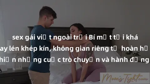 sex gái việt ngoài trời Bí mật tại khách sạn: Phòng quay lén khép kín, không gian riêng tư hoàn hảo để thực hiện những cuộc trò chuyện và hành động không bị người khác phát hiện.