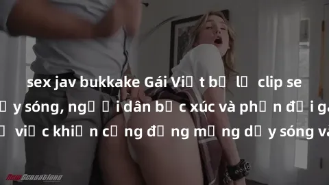 sex jav bukkake Gái Việt bị lộ clip sex khiến dư luận dậy sóng, người dân bức xúc và phản đối gay gắt. Sự việc khiến cộng đồng mạng dậy sóng và yêu cầu xử lý nghiêm ngặt.