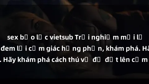 sex bạo lực vietsub Trải nghiệm mới lạ: Sex trong xe hơi đem lại cảm giác hưng phấn, khám phá. Hãy khám phá cách thú vị để đốt lên cảm xúc trong cuộc tình!