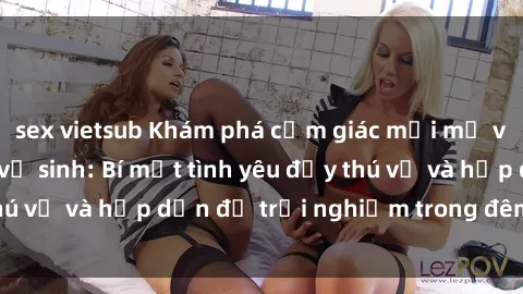 sex vietsub Khám phá cảm giác mới mẻ với sex trong nhà vệ sinh: Bí mật tình yêu đầy thú vị và hấp dẫn để trải nghiệm trong đêm hôm nay!