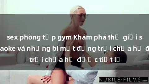 sex phòng tập gym Khám phá thế giới sex quán karaoke và những bí mật động trời chưa hề được tiết lộ
