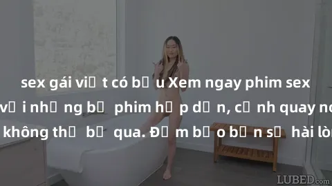 sex gái việt có bầu Xem ngay phim sex bukkake hàng đầu với những bộ phim hấp dẫn, cảnh quay nóng bỏng không thể bỏ qua. Đảm bảo bạn sẽ hài lòng với trải nghiệm mới lạ này!