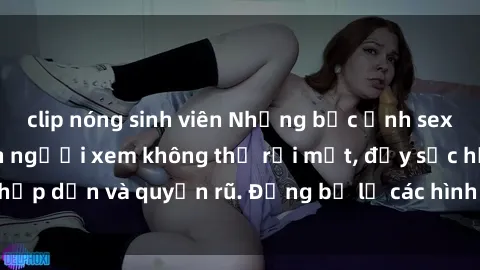 clip nóng sinh viên Những bức ảnh sexy tá gợi cảm khiến người xem không thể rời mắt, đầy sức hấp dẫn và quyến rũ. Đừng bỏ lỡ các hình ảnh nóng bỏng này!