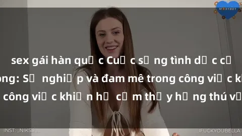 sex gái hàn quốc Cuộc sống tình dục của nhân viên văn phòng: Sự nghiệp và đam mê trong công việc khiến họ cảm thấy hứng thú với tình dục?