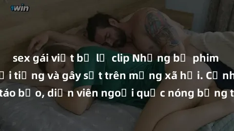 sex gái việt bị lộ clip Những bộ phim sex ngoại quốc nổi tiếng và gây sốt trên mạng xã hội. Cảnh quay táo bạo, diễn viên ngoại quốc nóng bỏng trong các tác phẩm đỉnh cao.