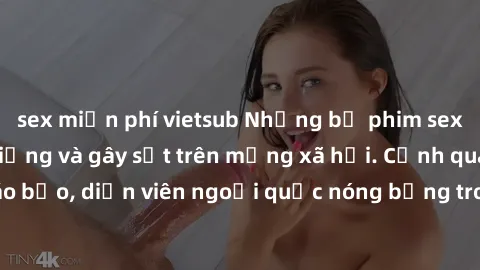 sex miễn phí vietsub Những bộ phim sex ngoại quốc nổi tiếng và gây sốt trên mạng xã hội. Cảnh quay táo bạo, diễn viên ngoại quốc nóng bỏng trong các tác phẩm đỉnh cao.