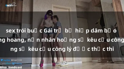 sex trói buộc Gái trẻ bị hiếp dâm bạo lực trong khu rừng hoang, nạn nhân hoảng sợ kêu cầu công lý được thực thi