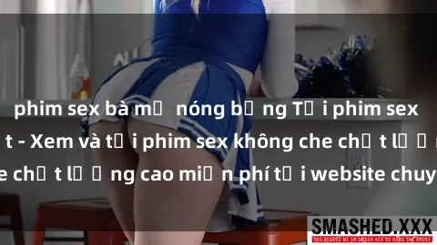 phim sex bà mẹ nóng bỏng Tải phim sex mới nhất hot nhất - Xem và tải phim sex không che chất lượng cao miễn phí tại website chuyên nghiệp.