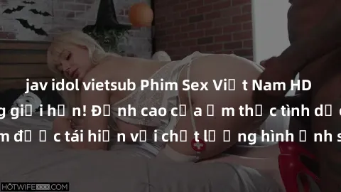 jav idol vietsub Phim Sex Việt Nam HD - Xem ngay và không giới hạn! Đỉnh cao của ẩm thực tình dục Việt Nam được tái hiện với chất lượng hình ảnh sắc nét. Hãy thưởng thức ngay!