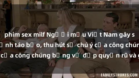 phim sex milf Người mẫu Việt Nam gây sốt với loạt shoot ảnh táo bạo, thu hút sự chú ý của công chúng bằng vẻ đẹp quyến rũ và gợi cảm.