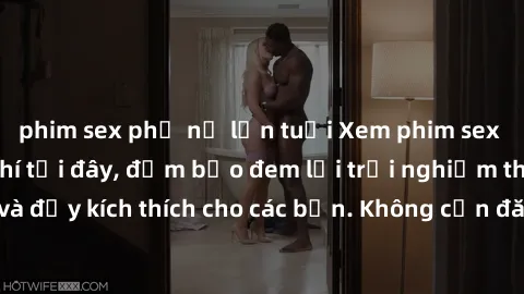 phim sex phụ nữ lớn tuổi Xem phim sex không che miễn phí tại đây, đảm bảo đem lại trải nghiệm thú vị và đầy kích thích cho các bạn. Không cần đăng ký, hoàn toàn miễn phí.